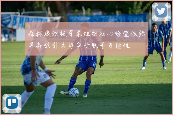 森林狼积极寻求组织核心哈登依然具备吸引力与华子联手可能性